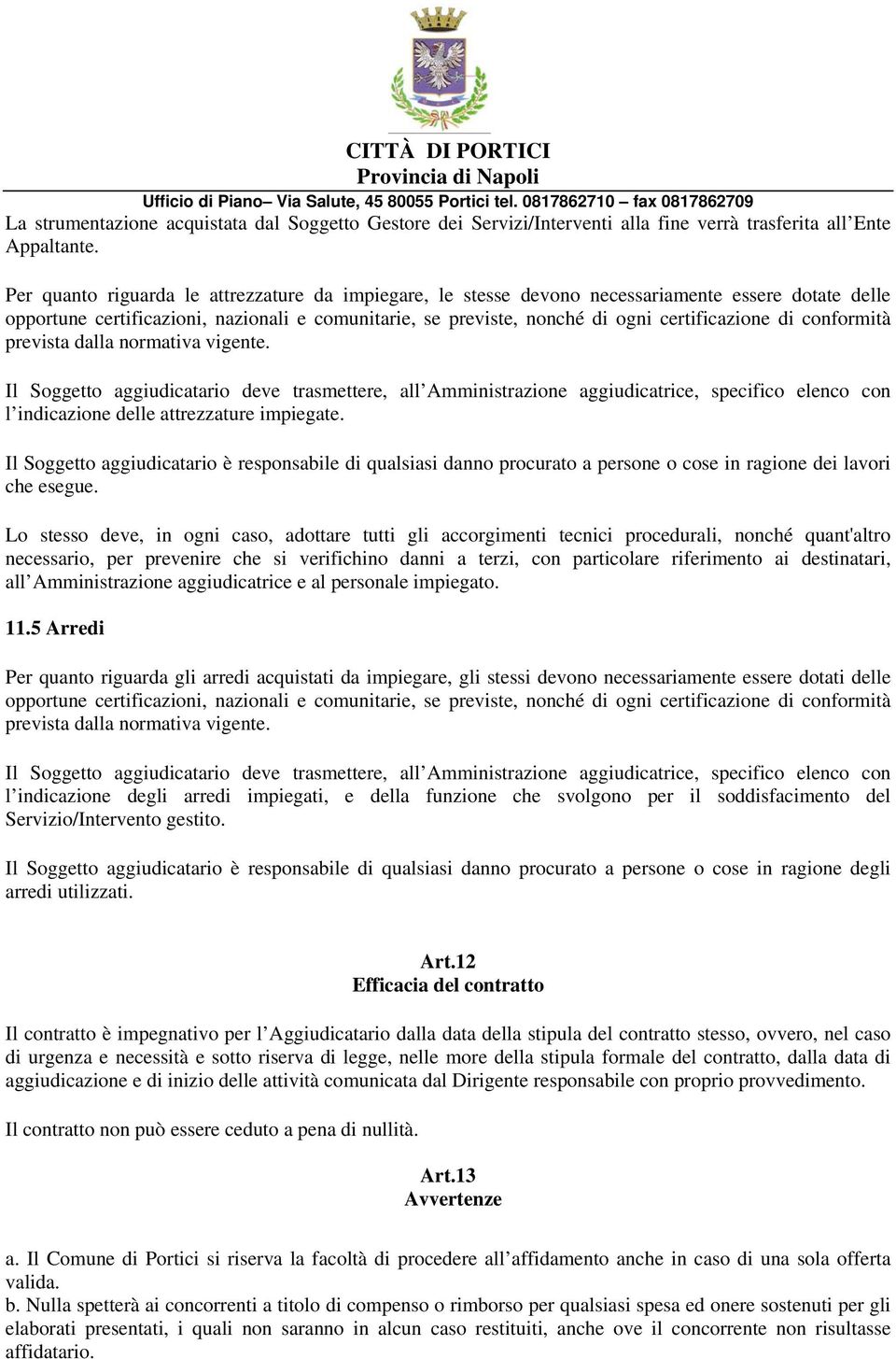 conformità prevista dalla normativa vigente. Il Soggetto aggiudicatario deve trasmettere, all Amministrazione aggiudicatrice, specifico elenco con l indicazione delle attrezzature impiegate.