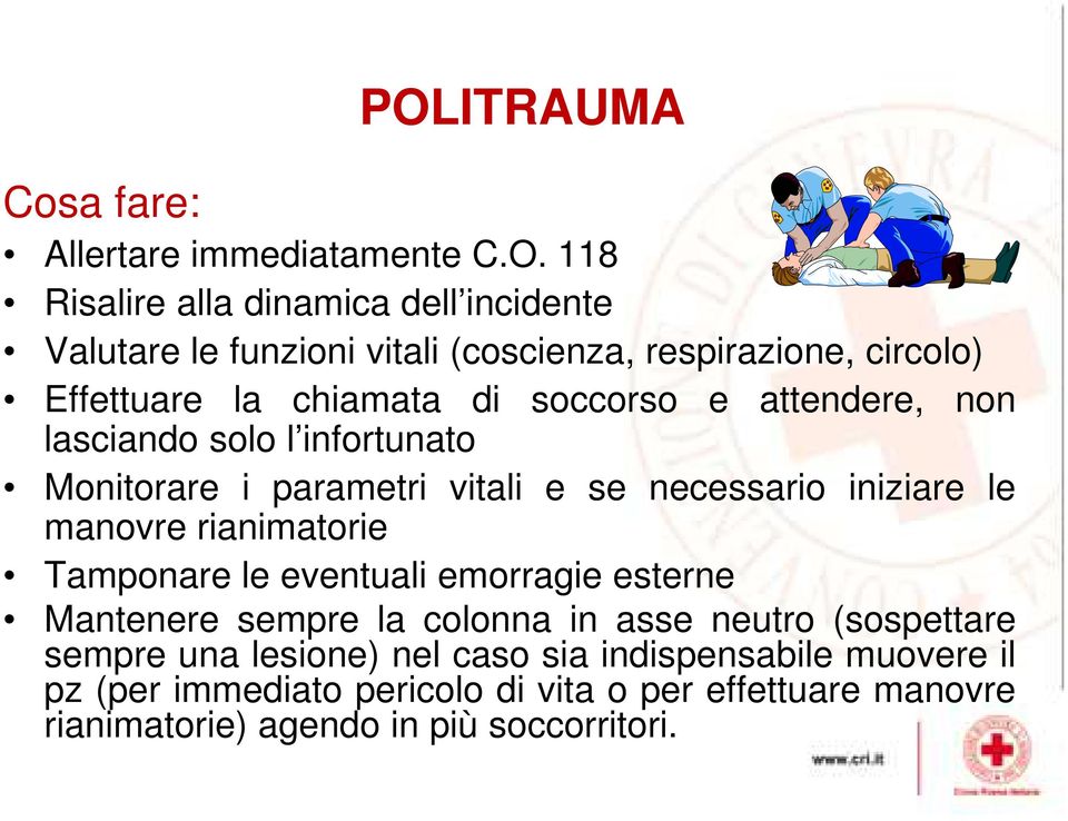 necessario iniziare le manovre rianimatorie Tamponare le eventuali emorragie esterne Mantenere sempre la colonna in asse neutro (sospettare