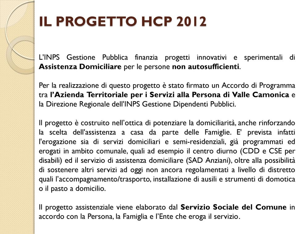 Dipendenti Pubblici. Il progetto è costruito nell ottica di potenziare la domiciliarità, anche rinforzando la scelta dell'assistenza a casa da parte delle Famiglie.