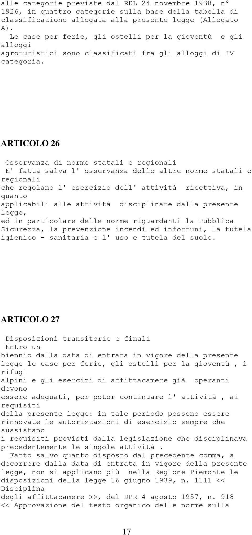 ARTICOLO 26 Osservanza di norme statali e regionali E' fatta salva l' osservanza delle altre norme statali e regionali che regolano l' esercizio dell' attività ricettiva, in quanto applicabili alle