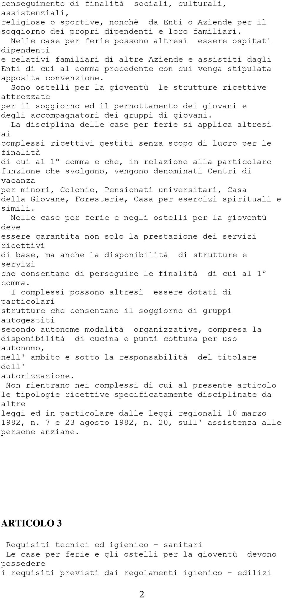 Sono ostelli per la gioventù le strutture ricettive attrezzate per il soggiorno ed il pernottamento dei giovani e degli accompagnatori dei gruppi di giovani.