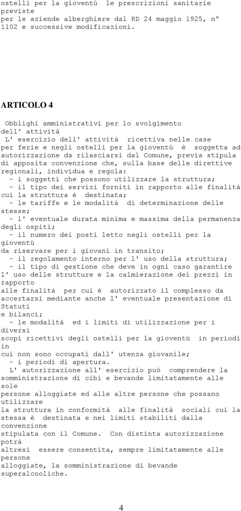 rilasciarsi dal Comune, previa stipula di apposita convenzione che, sulla base delle direttive regionali, individua e regola: - i soggetti che possono utilizzare la struttura; - il tipo dei servizi