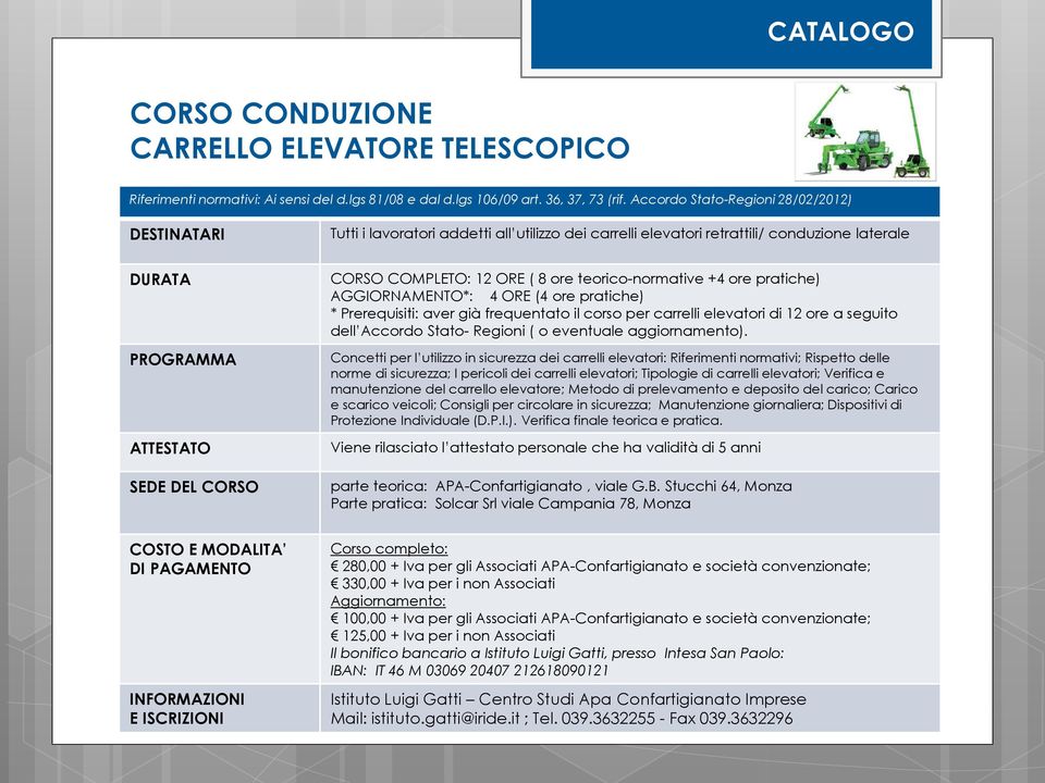 AGGIORNAMENTO*: 4 ORE (4 ore pratiche) * Prerequisiti: aver già frequentato il corso per carrelli elevatori di 12 ore a seguito dell Accordo Stato- Regioni ( o eventuale aggiornamento).