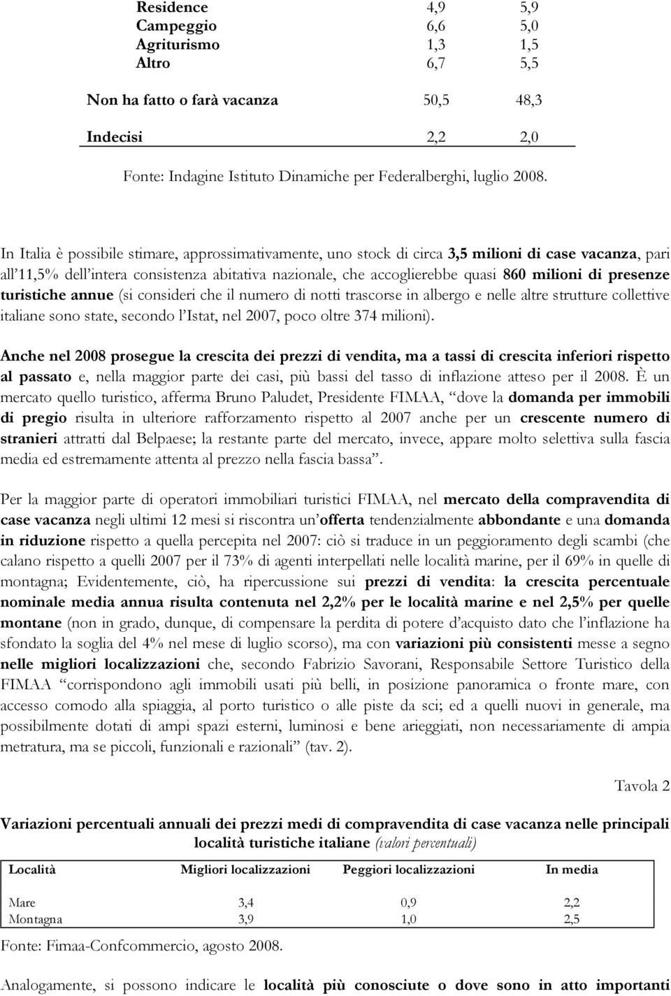 presenze turistiche annue (si consideri che il numero di notti trascorse in albergo e nelle altre strutture collettive italiane sono state, secondo l Istat, nel 2007, poco oltre 374 milioni).