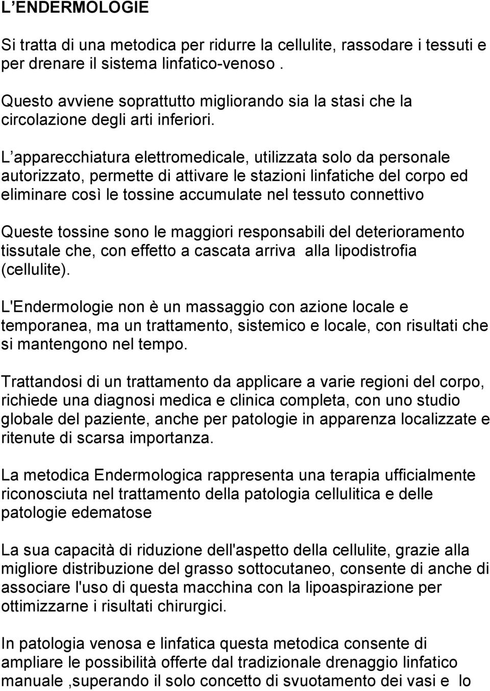 L apparecchiatura elettromedicale, utilizzata solo da personale autorizzato, permette di attivare le stazioni linfatiche del corpo ed eliminare così le tossine accumulate nel tessuto connettivo