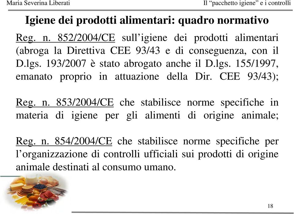 193/2007 è stato abrogato anche il D.lgs. 155/1997, emanato proprio in attuazione della Dir. CEE 93/43); Reg. n.