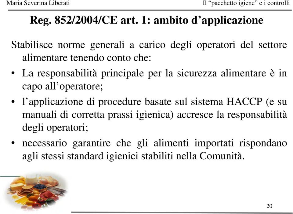 La responsabilità principale per la sicurezza alimentare è in capo all operatore; l applicazione di procedure basate