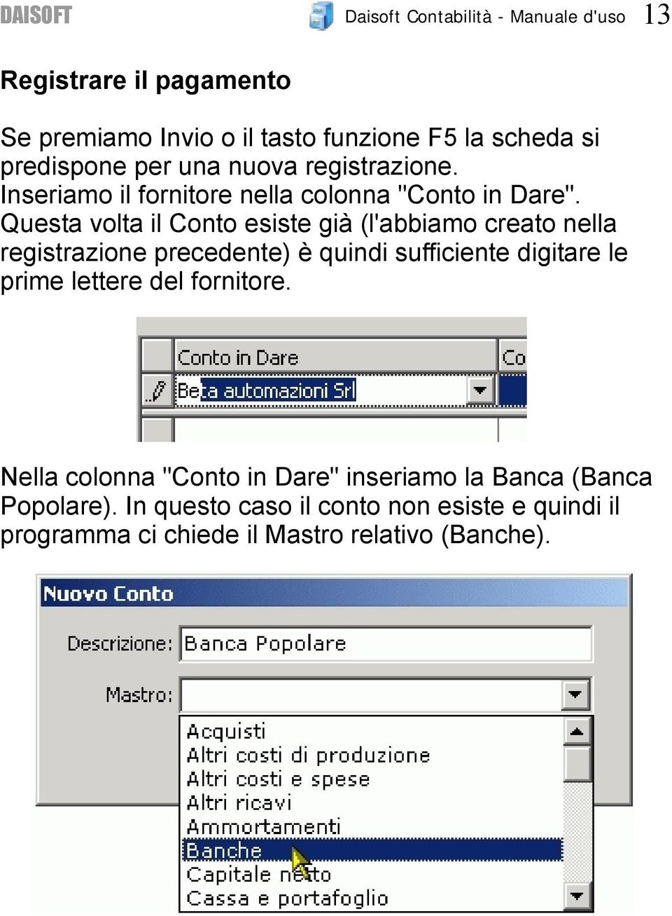 Questa volta il Conto esiste già (l'abbiamo creato nella registrazione precedente) è quindi sufficiente digitare le