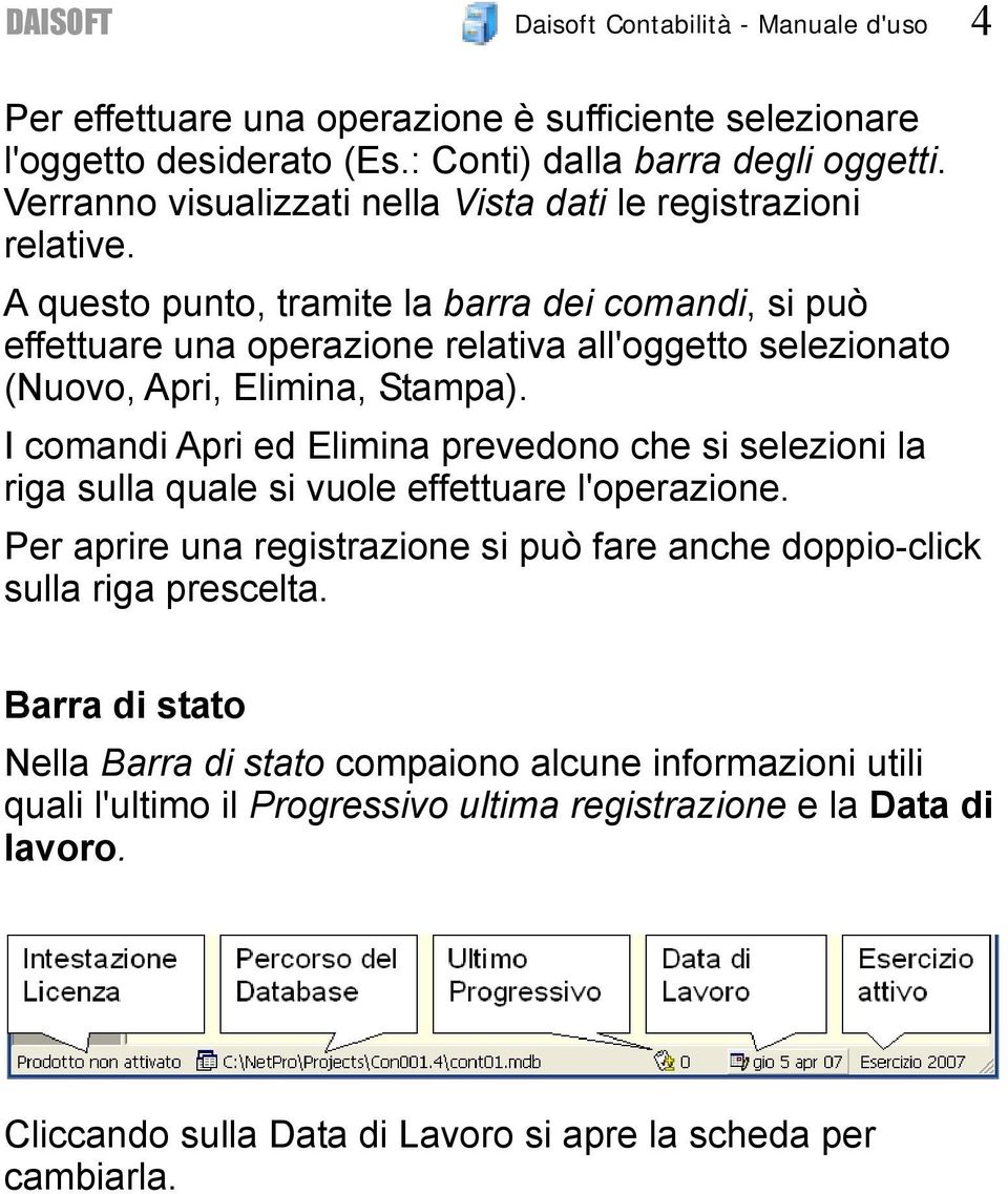 A questo punto, tramite la barra dei comandi, si può effettuare una operazione relativa all'oggetto selezionato (Nuovo, Apri, Elimina, Stampa).