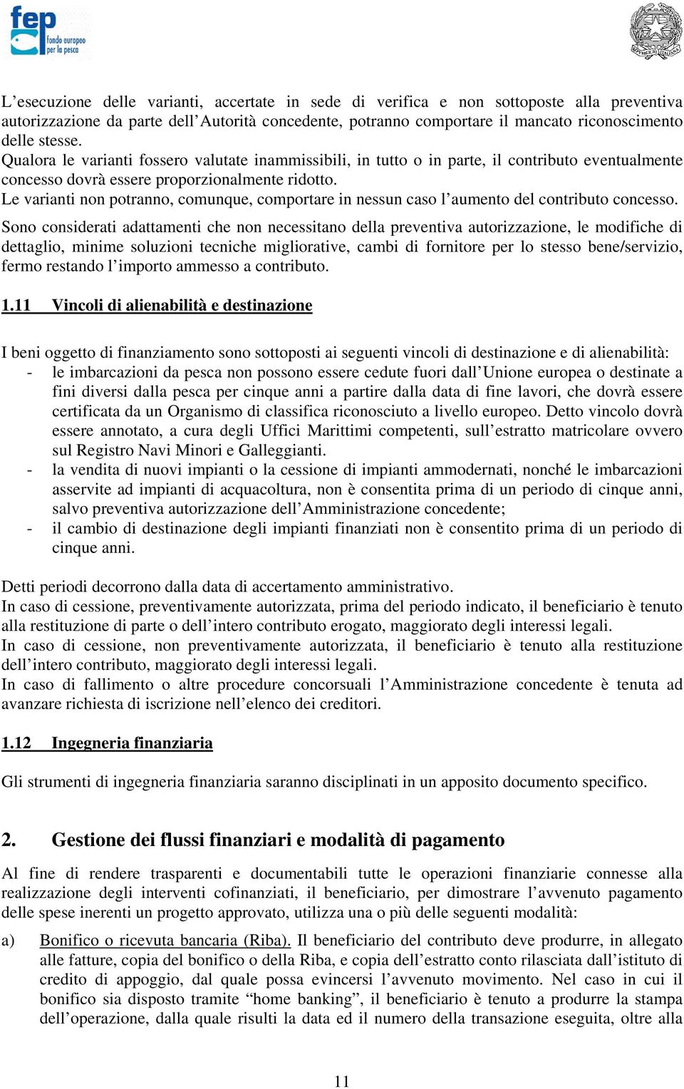 Le varianti non potranno, comunque, comportare in nessun caso l aumento del contributo concesso.