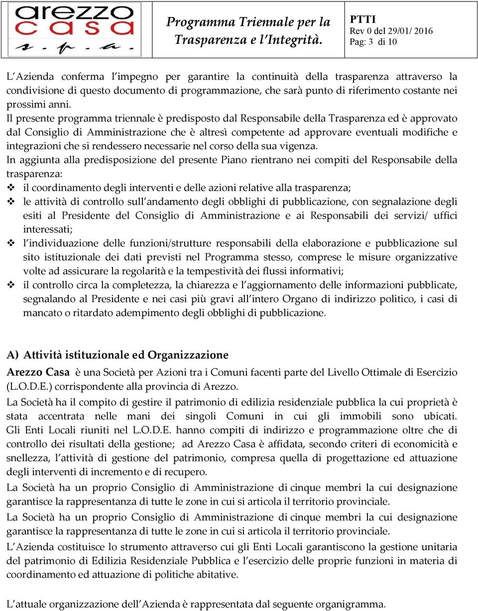 Il presente programma triennale è predisposto dal Responsabile della Trasparenza ed è approvato dal Consiglio di Amministrazione che è altresì competente ad approvare eventuali modifiche e