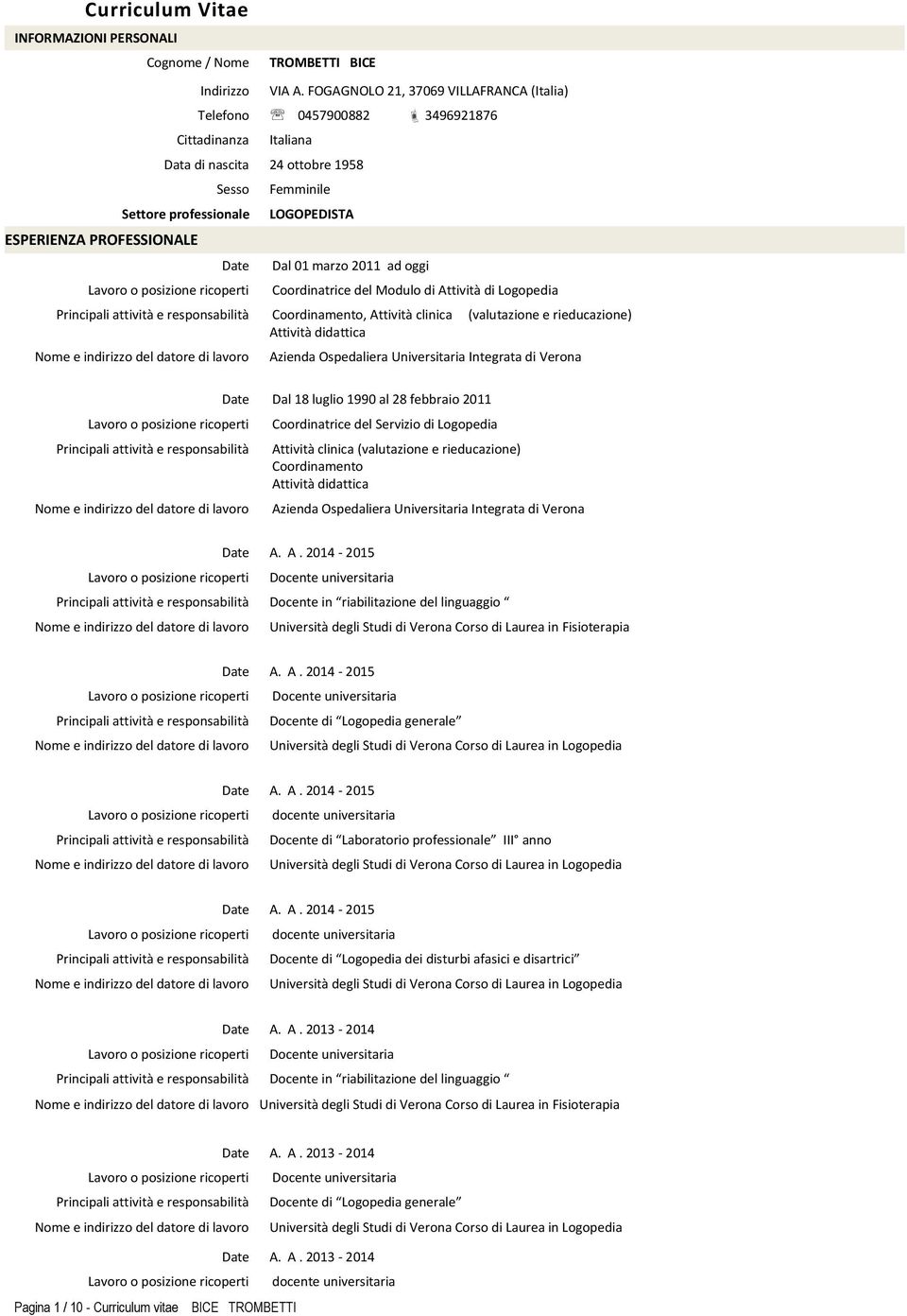 LOGOPEDISTA Dal 01 marzo 2011 ad oggi Coordinatrice del Modulo di Attività di Logopedia Coordinamento, Attività clinica (valutazione e rieducazione) Attività didattica Date Dal 18 luglio 1990 al 28