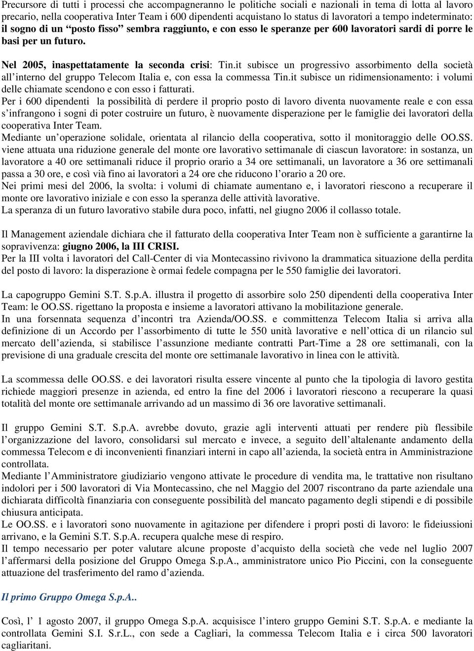 Nel 2005, inaspettatamente la seconda crisi: Tin.it subisce un progressivo assorbimento della società all interno del gruppo Telecom Italia e, con essa la commessa Tin.