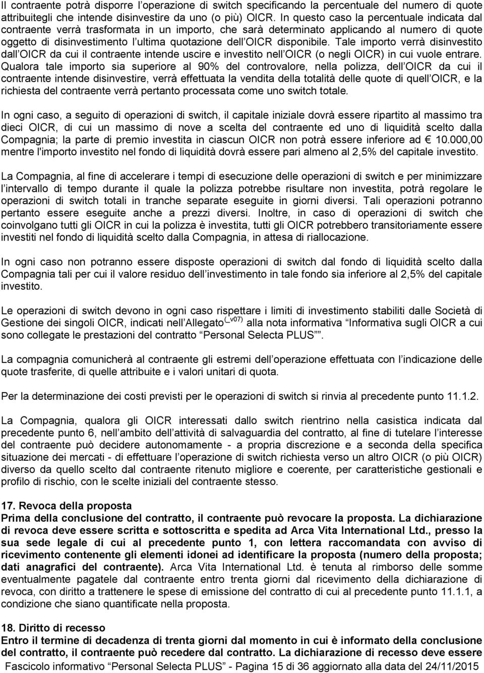 disponibile. Tale importo verrà disinvestito dall OICR da cui il contraente intende uscire e investito nell OICR (o negli OICR) in cui vuole entrare.