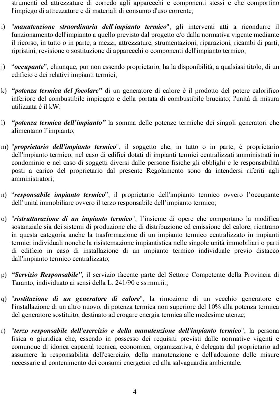 attrezzature, strumentazioni, riparazioni, ricambi di parti, ripristini, revisione o sostituzione di apparecchi o componenti dell'impianto termico; j) occupante, chiunque, pur non essendo