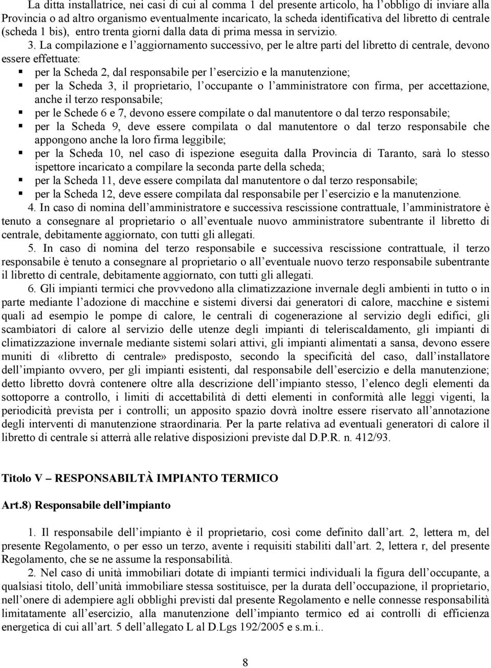 La compilazione e l aggiornamento successivo, per le altre parti del libretto di centrale, devono essere effettuate: per la Scheda 2, dal responsabile per l esercizio e la manutenzione; per la Scheda