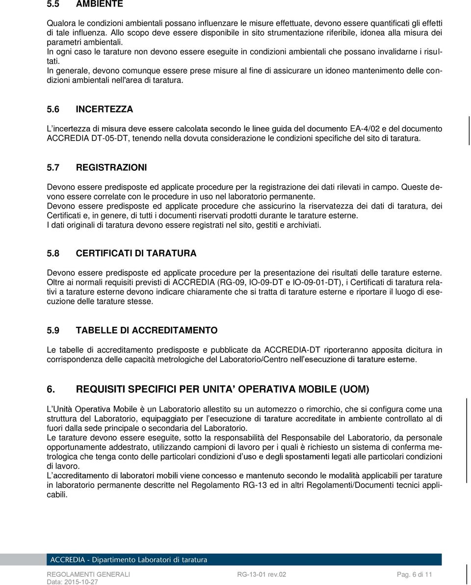 In ogni caso le tarature non devono essere eseguite in condizioni ambientali che possano invalidarne i risultati.