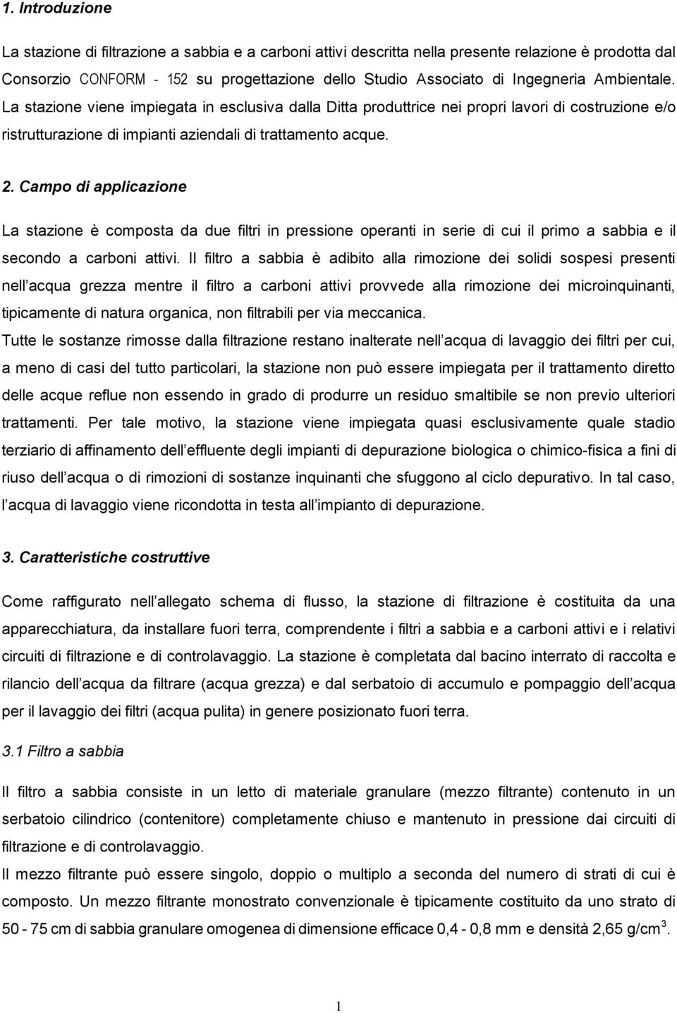 Campo di applicazione La stazione è composta da due filtri in pressione operanti in serie di cui il primo a sabbia e il secondo a carboni attivi.