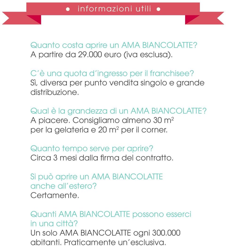 Consigliamo almeno 30 m 2 per la gelateria e 20 m 2 per il corner. Quanto tempo serve per aprire? Circa 3 mesi dalla firma del contratto.