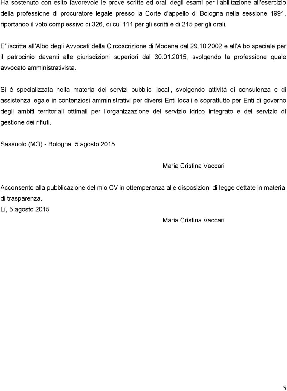 2002 e all Albo speciale per il patrocinio davanti alle giurisdizioni superiori dal 30.01.2015, svolgendo la professione quale avvocato amministrativista.