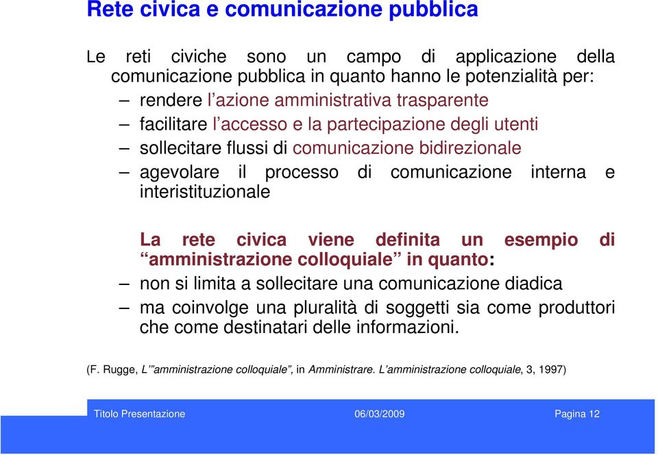 e interistituzionale La rete civica viene definita un esempio di amministrazione colloquiale in quanto: non si limita a sollecitare una comunicazione diadica ma coinvolge una