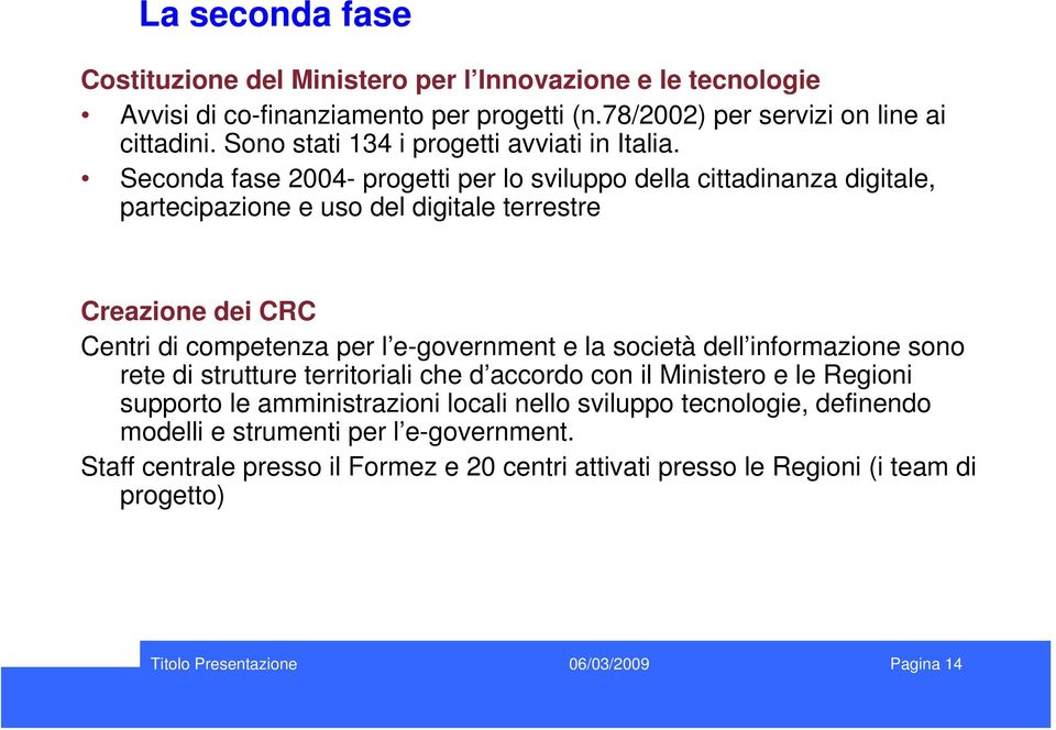 Seconda fase 2004- progetti per lo sviluppo della cittadinanza digitale, partecipazione e uso del digitale terrestre Creazione dei CRC Centri di competenza per l e-government e