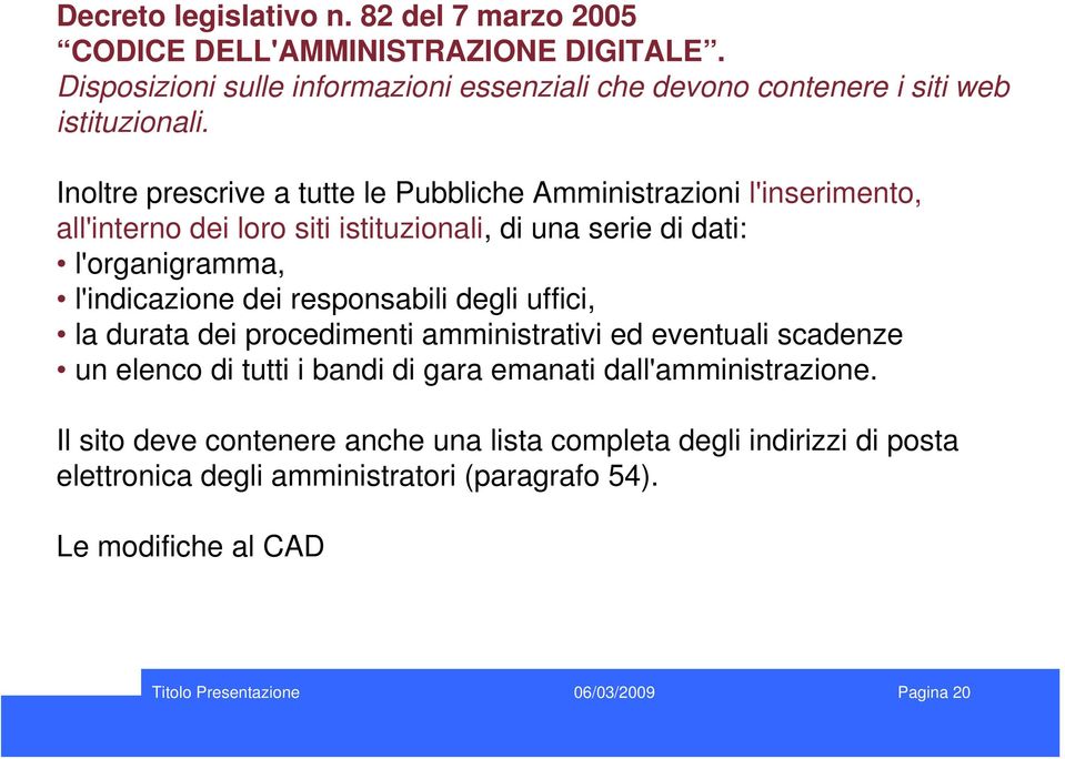 Inoltre prescrive a tutte le Pubbliche Amministrazioni l'inserimento, all'interno dei loro siti istituzionali, di una serie di dati: l'organigramma,