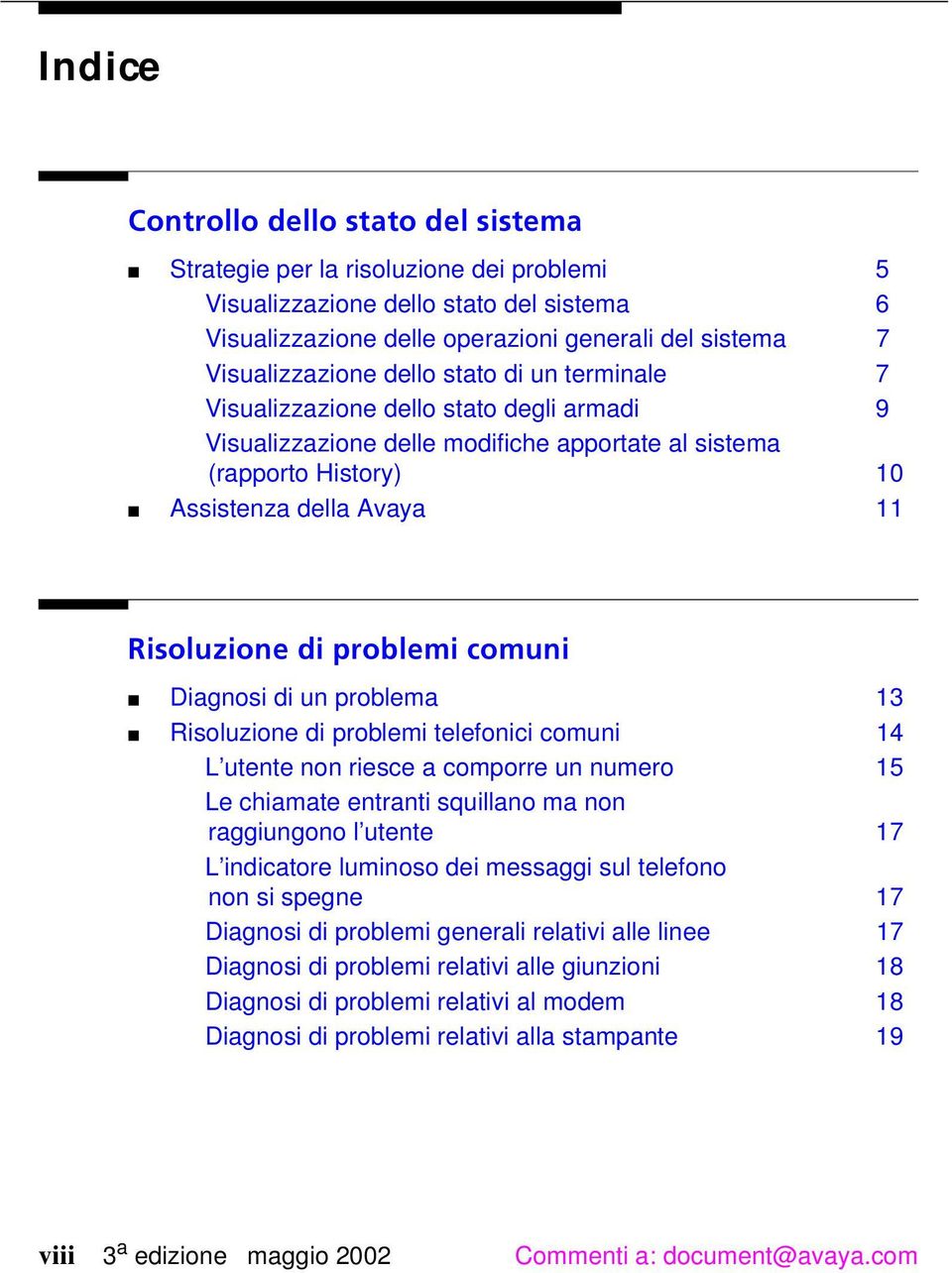 6MWSPY^MSRIHMTVSFPIQMGSQYRM Diagnosi di un problema 13 Risoluzione di problemi telefonici comuni 14 L utente non riesce a comporre un numero 15 Le chiamate entranti squillano ma non raggiungono l