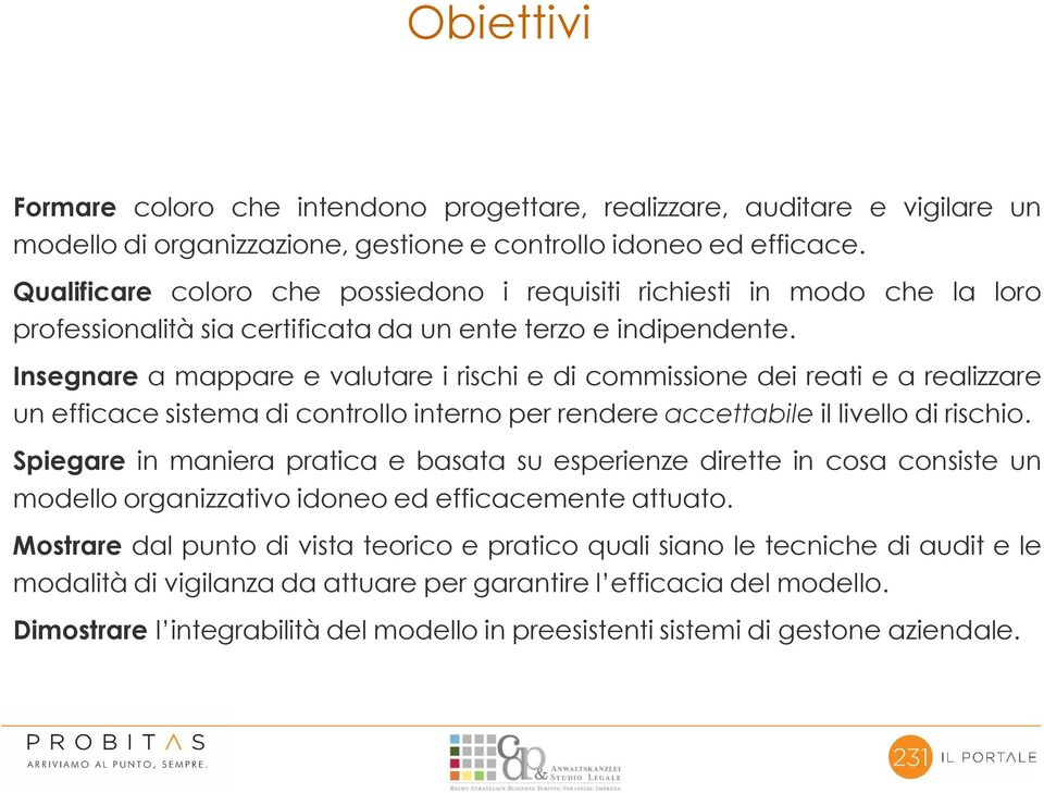 Insegnare a mappare e valutare i rischi e di commissione dei reati e a realizzare un efficace sistema di controllo interno per rendere accettabile il livello di rischio.