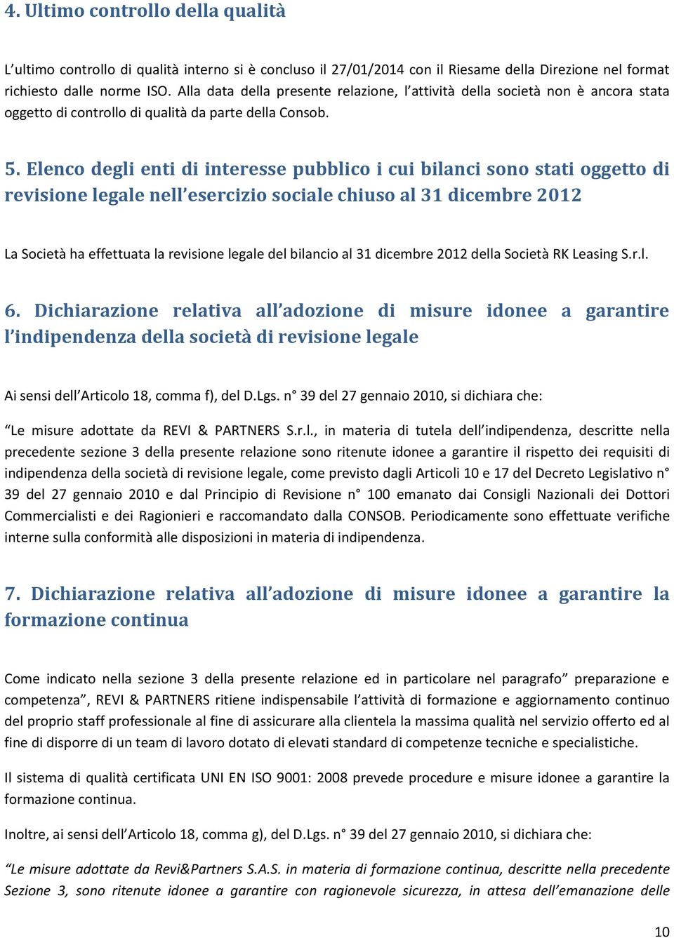 Elenco degli enti di interesse pubblico i cui bilanci sono stati oggetto di revisione legale nell esercizio sociale chiuso al 31 dicembre 2012 La Società ha effettuata la revisione legale del