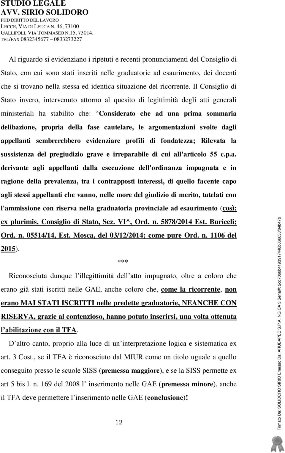 Il Consiglio di Stato invero, intervenuto attorno al quesito di legittimità degli atti generali ministeriali ha stabilito che: Considerato che ad una prima sommaria delibazione, propria della fase