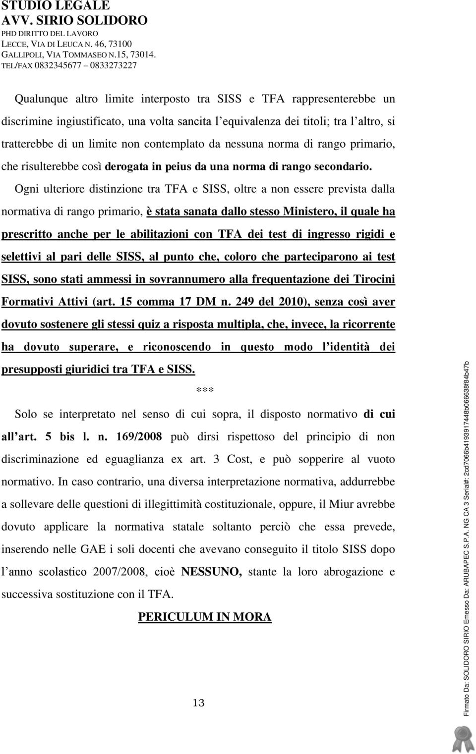 Ogni ulteriore distinzione tra TFA e SISS, oltre a non essere prevista dalla normativa di rango primario, è stata sanata dallo stesso Ministero, il quale ha prescritto anche per le abilitazioni con