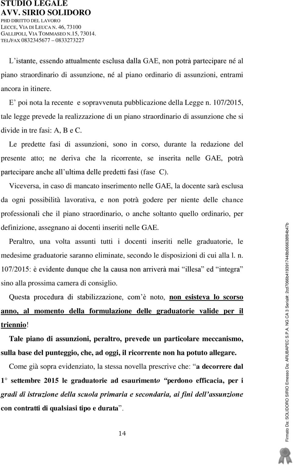 Le predette fasi di assunzioni, sono in corso, durante la redazione del presente atto; ne deriva che la ricorrente, se inserita nelle GAE, potrà partecipare anche all ultima delle predetti fasi (fase