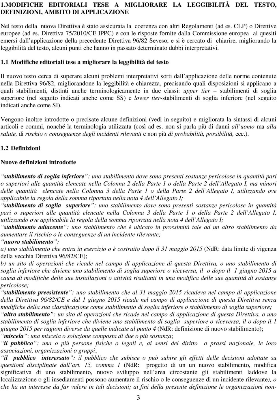 Direttiva 75/2010/CE IPPC) e con le risposte fornite dalla Commissione europea ai quesiti emersi dall applicazione della precedente Direttiva 96/82 Seveso, e si è cercato di chiarire, migliorando la