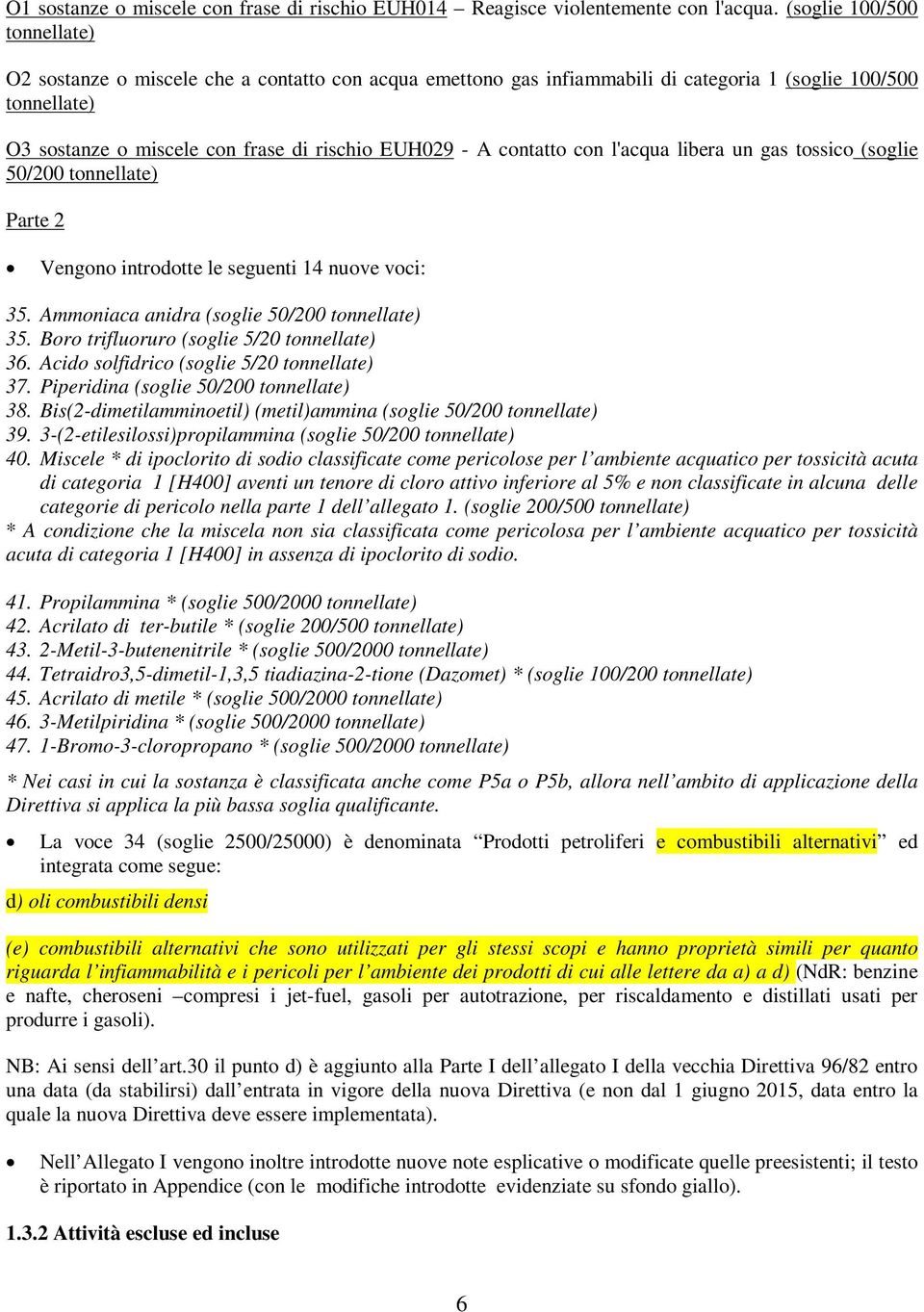 contatto con l'acqua libera un gas tossico (soglie 50/200 tonnellate) Parte 2 Vengono introdotte le seguenti 14 nuove voci: 35. Ammoniaca anidra (soglie 50/200 tonnellate) 35.