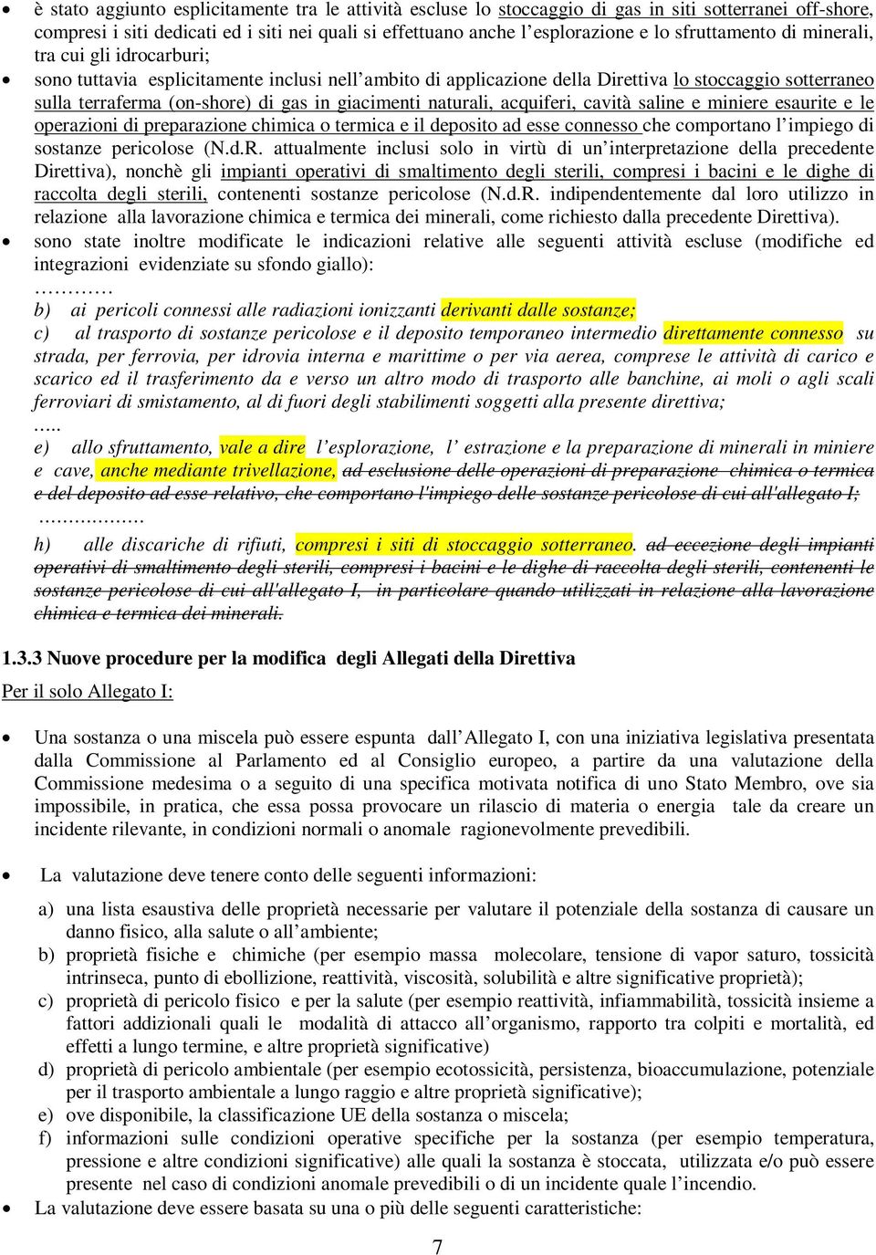 giacimenti naturali, acquiferi, cavità saline e miniere esaurite e le operazioni di preparazione chimica o termica e il deposito ad esse connesso che comportano l impiego di sostanze pericolose (N.d.R.