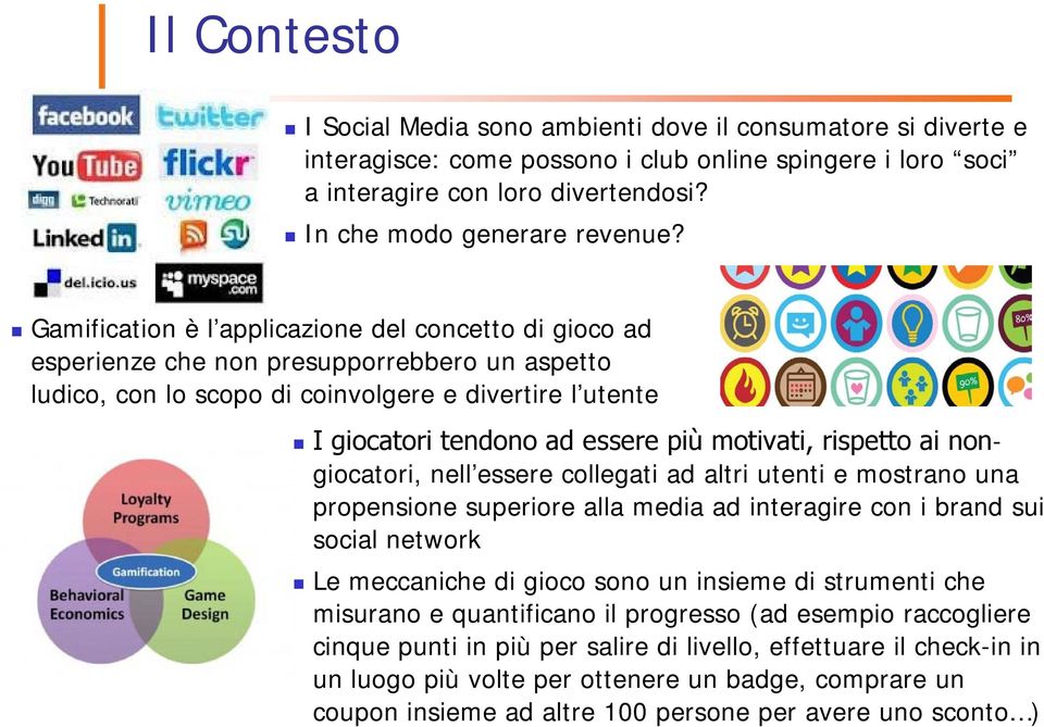 motivati, rispetto ai nongiocatori, nell essere collegati ad altri utenti e mostrano una propensione superiore alla media ad interagire con i brand sui social network Le meccaniche di gioco sono un