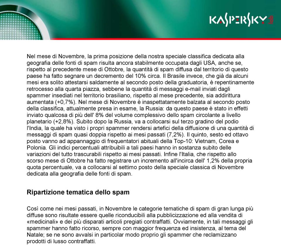 Il Brasile invece, che già da alcuni mesi era solito attestarsi saldamente al secondo posto della graduatoria, è repentinamente retrocesso alla quarta piazza, sebbene la quantità di messaggi e-mail