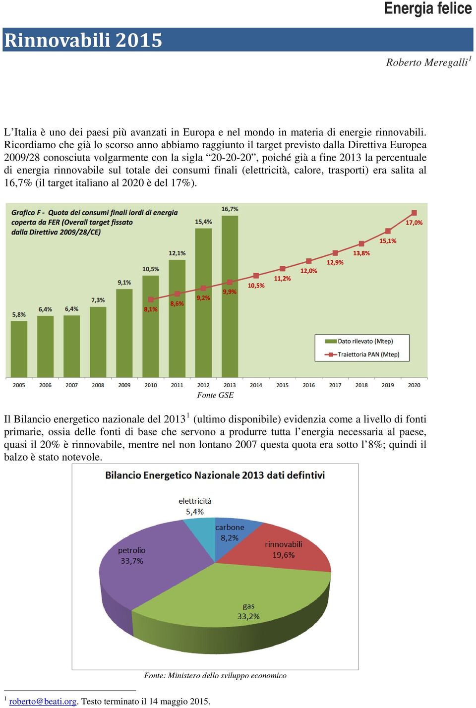 rinnovabile sul totale dei consumi finali (elettricità, calore, trasporti) era salita al 16,7% (il target italiano al 2020 è del 17%).