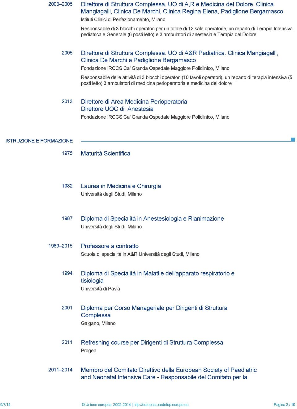 operatorie, un reparto di Terapia Intensiva pediatrica e Generale (6 posti letto) e 3 ambulatori di anestesia e Terapia del Dolore 2005 Direttore di Struttura Complessa. UO di A&R Pediatrica.