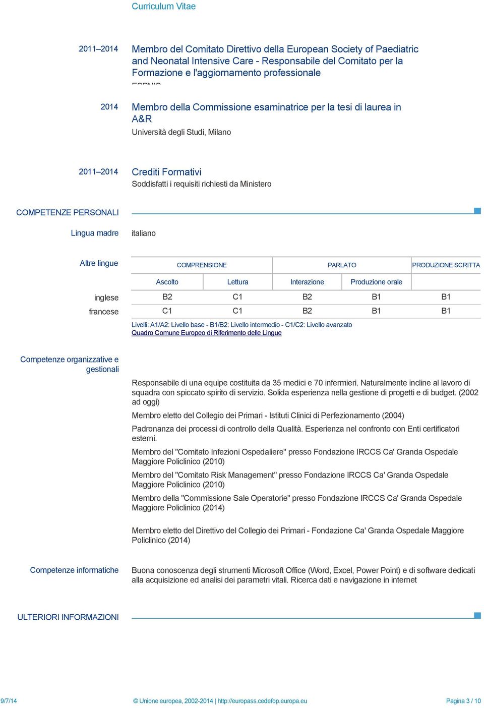 degli Studi, Milano 2011 2014 Crediti Formativi Soddisfatti i requisiti richiesti da Ministero COMPETENZE PERSONALI Lingua madre italiano Altre lingue COMPRENSIONE PARLATO PRODUZIONE SCRITTA Ascolto