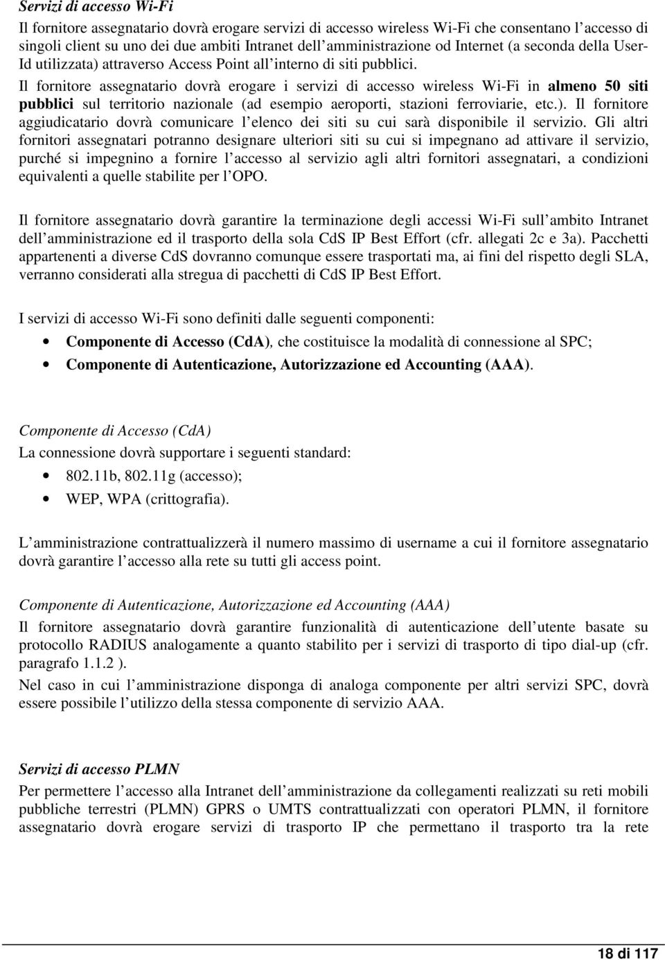 Il fornitore assegnatario dovrà erogare i servizi di accesso wireless Wi-Fi in almeno 50 siti pubblici sul territorio nazionale (ad esempio aeroporti, stazioni ferroviarie, etc.).