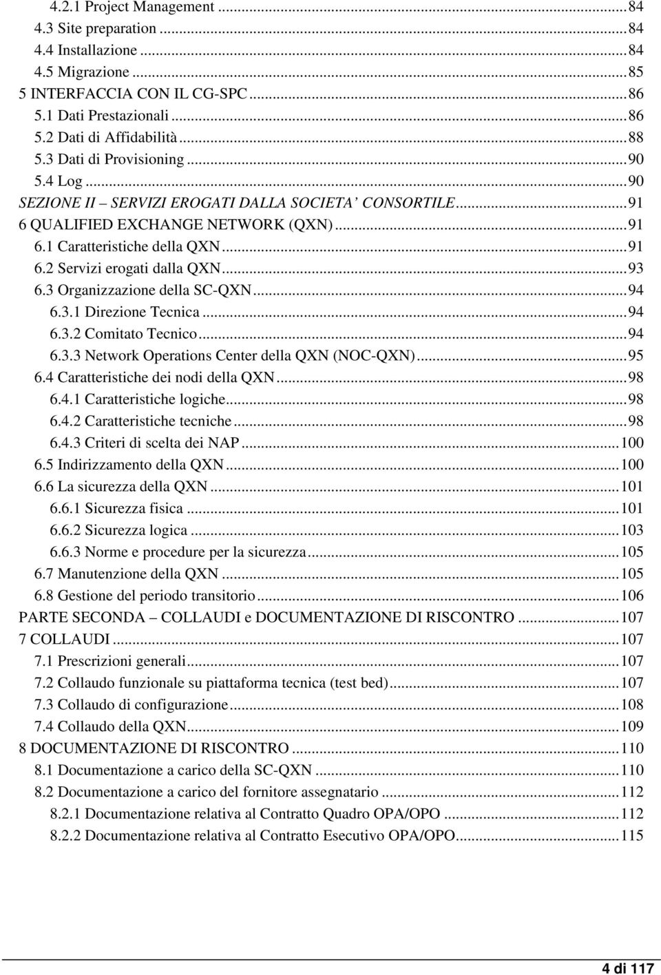 ..93 6.3 Organizzazione della SC-QXN...94 6.3.1 Direzione Tecnica...94 6.3.2 Comitato Tecnico...94 6.3.3 Network Operations Center della QXN (NOC-QXN)...95 6.4 Caratteristiche dei nodi della QXN...98 6.