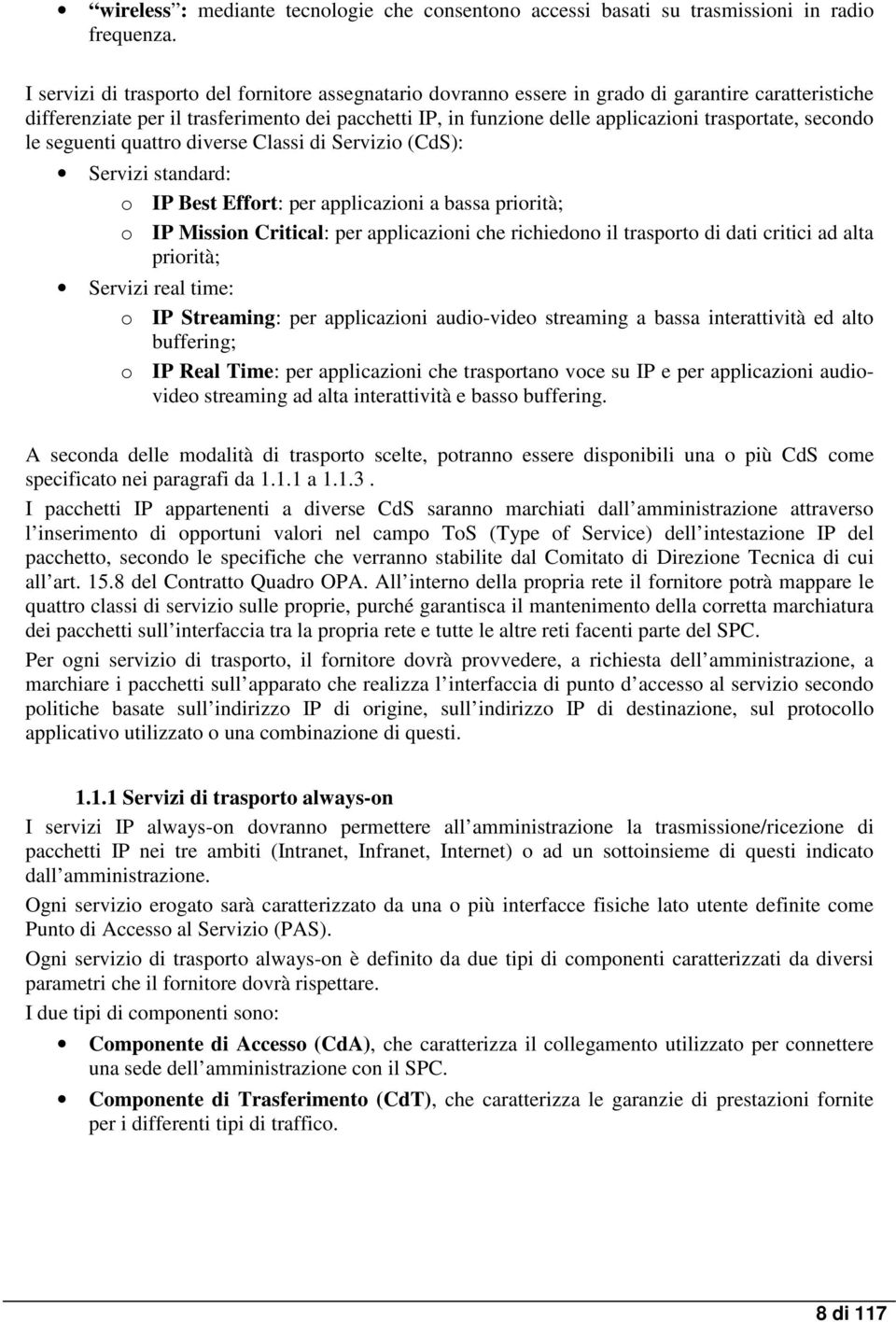 trasportate, secondo le seguenti quattro diverse Classi di Servizio (CdS): Servizi standard: o IP Best Effort: per applicazioni a bassa priorità; o IP Mission Critical: per applicazioni che