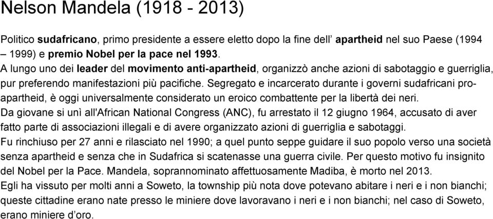 Segregato e incarcerato durante i governi sudafricani proapartheid, è oggi universalmente considerato un eroico combattente per la libertà dei neri.