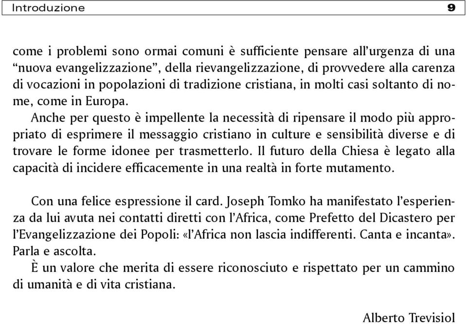 Anche per questo è impellente la necessità di ripensare il modo più appropriato di esprimere il messaggio cristiano in culture e sensibilità diverse e di trovare le forme idonee per trasmetterlo.