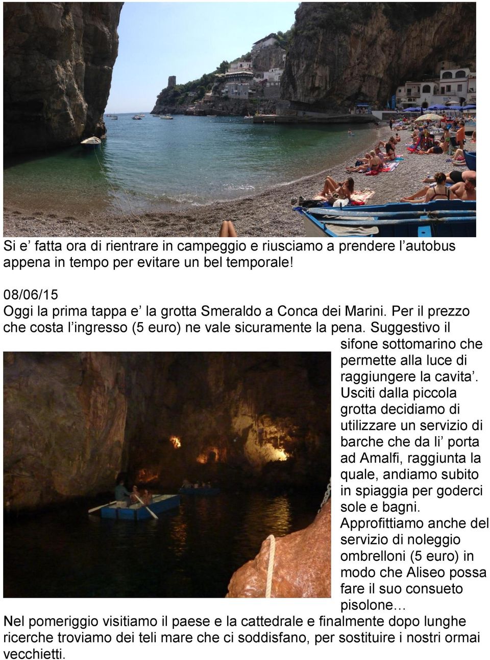 Usciti dalla piccola grotta decidiamo di utilizzare un servizio di barche che da li porta ad Amalfi, raggiunta la quale, andiamo subito in spiaggia per goderci sole e bagni.