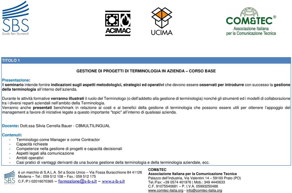 Durante le attività formative verranno illustrati il ruolo del Terminologo (o dell addetto alla gestione di terminologia) nonché gli strumenti ed i modelli di collaborazione tra i diversi reparti