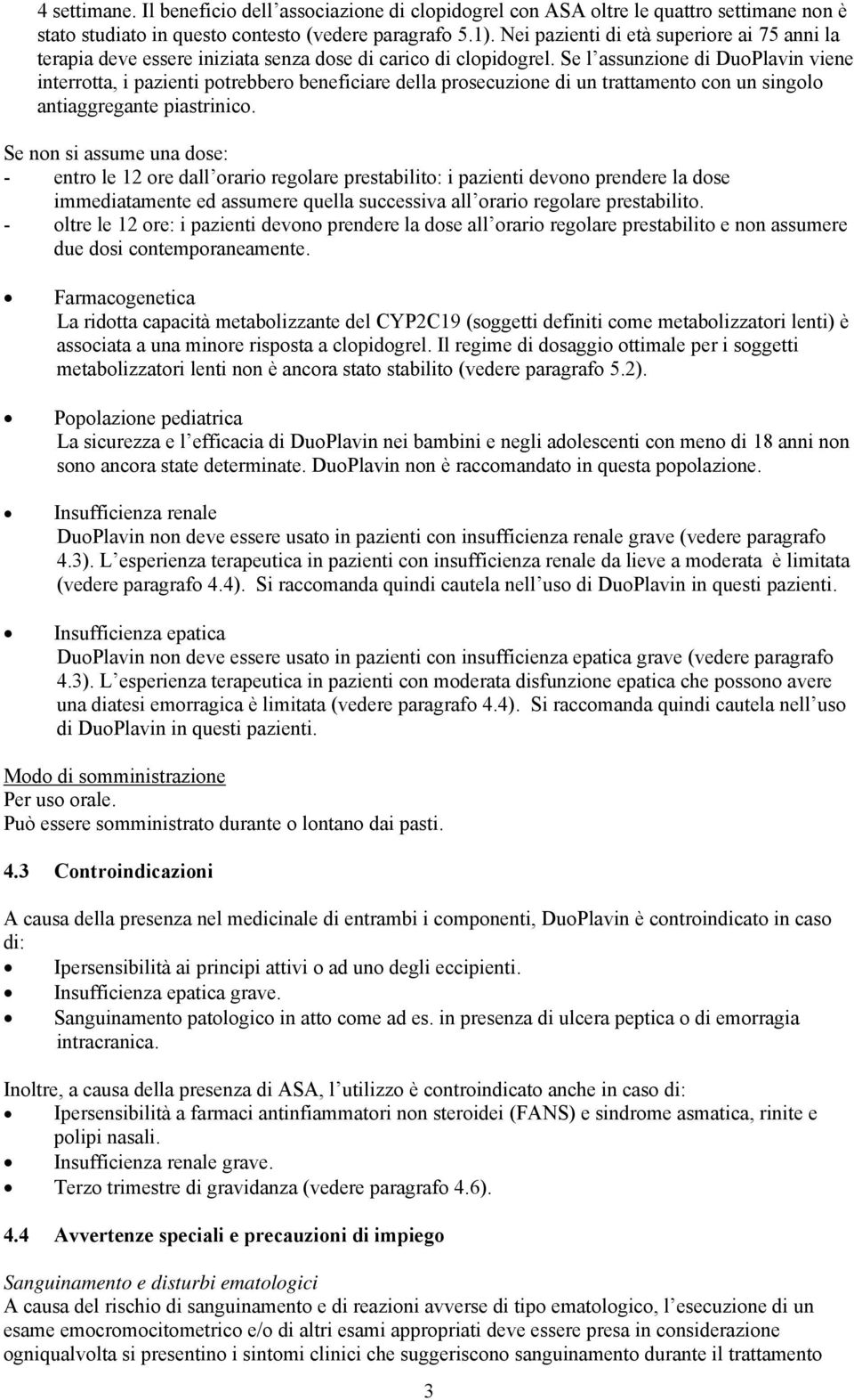 Se l assunzione di DuoPlavin viene interrotta, i pazienti potrebbero beneficiare della prosecuzione di un trattamento con un singolo antiaggregante piastrinico.