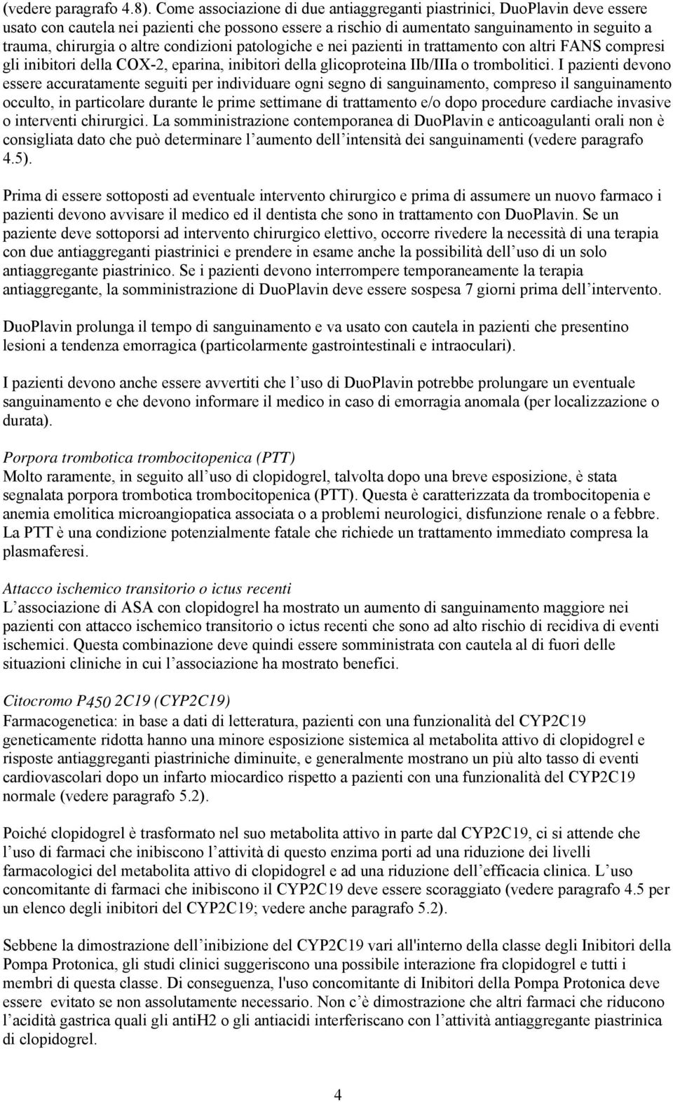 altre condizioni patologiche e nei pazienti in trattamento con altri FANS compresi gli inibitori della COX-2, eparina, inibitori della glicoproteina IIb/IIIa o trombolitici.